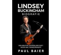 Lindsey Buckingham Biografie: Der kreative Visionär, der Fleetwood Mac transformierte