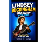 LINDSEY BUCKINGHAM BIOGRAPHY FOR KIDS: How a Young Dreamer Found His Voice and Became a Music Legend