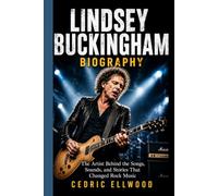 LINDSEY BUCKINGHAM BIOGRAPHY: The Artist Behind the Songs, Sounds, and Stories That Changed Rock Music
