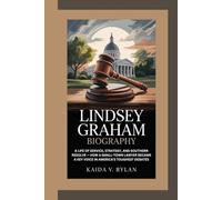 LINDSEY GRAHAM BIOGRAPHY: A Life of Service, Strategy, and Southern Resolve - How a Small-Town Lawyer Became a Key Voice in America’s Toughest Debates