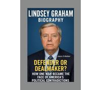 LINDSEY GRAHAM-BIOGRAPHY: DEFENDER OR DEALMAKER?-HOW ONE MAN BECAME THE FACE OF AMERICA’S POLITICAL CONTRADICTIONS