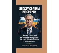 LINDSEY GRAHAM BIOGRAPHY: Ukraine, Russia And The Return To Realpolitik - Why A Once-Staunch Interventionist Is Rewriting The Rules