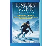 LINDSEY VONN BIOGRAPHY: A Meteoric Rise - My Story of Overcoming Challenges, Pursuing Greatness, and Finding Inspiration