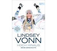 Lindsey Vonn - Hoch hinaus: Meine Geschichte. Die Autobiografie der erfolgreichsten Skifahrerin aller Zeiten | Auf "Mission Gold" bei den Oympischen Winterspielen 2026