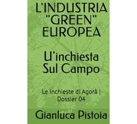 L'INDUSTRIA "GREEN" EUROPEA_U'inchiesta Sul Campo_: Le inchieste di Agorà | Dossier 04 (Le indagini di Stefano Larice.)