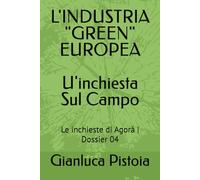 L'INDUSTRIA "GREEN" EUROPEA_U'inchiesta Sul Campo_: Le inchieste di Agorà | Dossier 04 (Le indagini di Stefano Larice.)