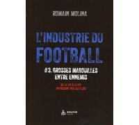 L'industrie du football: Tome 3, Grosses magouilles entre ennemis - De la LFP à la FFF en passant par les clubs