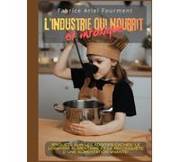 l'industrie qui nourrit... et intoxique: Enquête sur les additifs cachés, le lobbying alimentaire et la reconquête d'une alimentation vivante