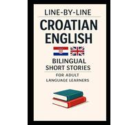 Line-By-Line Croatian English: Bilingual Short Stories for Adult Language Learners (Line-by-Line Language Learning)