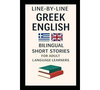 Line-By-Line Greek English: Bilingual Short Stories for Adult Language Learners (Line-by-Line Language Learning)