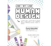 Line-By-Line Human Design: A Graphic Guide and Coloring Book for Exploring What It Actually Means To Be A Manifestor, Generator, Manifesting Generator, Projector, or Reflector in Real Life