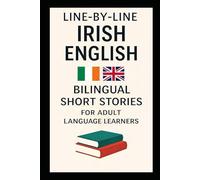LINE-BY-LINE IRISH ENGLISH: Bilingual Short Stories for Adult Language Learners (Line-by-Line Language Learning)