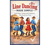 Line Dancing Made Simple: Learn Steps, Timing, and Confidence One Dance at a Time