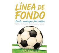 LÍNEA DE FONDO: Donde empiezan los sueños: Un libro de fútbol para niños de 7 a 12 años sobre sueños, esfuerzo y superación
