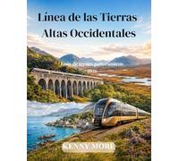Línea de las Tierras Altas Occidentales Guía de trenes panorámicos 2026: Viaje en tren para quienes viajan por primera vez a través de los lagos, ... Glenfinnan y la costa de Mallaig de Escocia.