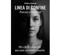 Linea di confine: psicosi o nevrosi?. Per chi è come me ma non vorrebbe esserlo