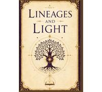 Lineages and Light: The Teachings, Initiations, and Lineage of the Modern Mystery Schools - and the Older Traditions They Descend From