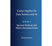 Linear Algebra for Data Science and AI: Book 3. Spectral Methods and Matrix Decompositions