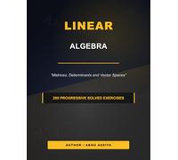 Linear Algebra: Matrices, Determinants and Vector Spaces - 200 progressive solved exercises