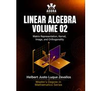 Linear Algebra Volume 02: Matrix Representation, Kernel, Image, and Orthogonality (Graduate Mathematics)