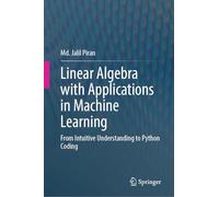 Linear Algebra with Applications in Machine Learning: From Intuitive Understanding to Python Coding