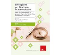 Linee guida per l'autismo in età evolutiva. Dalle raccomandazioni ai percorsi diagnostici terapeutici, assistenziali e educativi (Guide. Neurosviluppo)