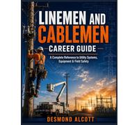 LINEMEN AND CABLEMEN CAREER GUIDE: A Complete Reference to Utility Systems, Equipment & Field Safety