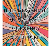 Lines in Motion: An Abstract Coloring Adventure: "Relax and Unwind with Intricate Line Designs"