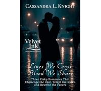 Lines We Cross, Blood We Share: Three Risky Romances That Challenge the Past, Tempt the Rules, and Rewrite the Future: 6 (Velvet Ink: Heat in Every Shade)