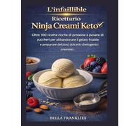 L'infallibile Ricettario Ninja Creami Keto: Oltre 100 ricette ricche di proteine e povere di zuccheri per abbandonare il gelato friabile e preparare deliziosi dolcetti chetogenici cremosi.