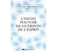 L'infini pouvoir de guérison de l'esprit : selon le bouddhisme tibétain : exercices de méditation simples pour la santé, le bien-être et l'éveil
