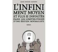 L'Infiniment Moyen et plus si infinités: Dans les limites finies d'une édition minimaliste