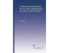 L'influence de Montaigne sur les idées pédagogiques de Locke et de Rousseau: Volume 2