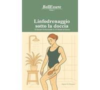 Linfodrenaggio sotto la doccia: Il Metodo Professionale in 10 Minuti al Giorno (BellEssere - La Bellezza che nasce dal Benessere)