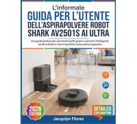 L'informale GUIDA PER L'UTENTE DELL'ASPIRAPOLVERE ROBOT SHARK AV2501S AI ULTRA: Una guida pratica per pavimenti puliti grazie a percorsi intelligenti, ... e resi in banchina senza preoccupazioni..