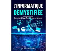 L'informatique démystifiée: Comment tout fonctionne vraiment