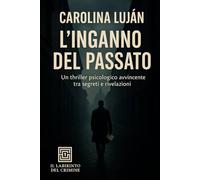 L'inganno del passato: Le verità sepolte non restano mai tali per sempre. (Il Labirinto del Crimine)