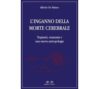 L'inganno della morte cerebrale. Trapianti, eutanasia e una nuova antropologia (Moralia et scientia)