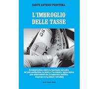 L'inganno delle tasse. Documentazione contro la fuorviante narrativa del polo neoliberista: la destra e l'ex sinistra nuova destra (due schieramenti che, in apparente conflitto, cooperano nel gabb...