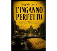 L'INGANNO PERFETTO: UNDICI STORIE DI DELITTI E MISTERI