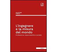 L'ingegnere e la misura del mondo. Professione, responsabilità e società