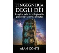 L'ingegneria degli dèi: Indagine sulla tecnologia della preistoria e la civiltà distrutta