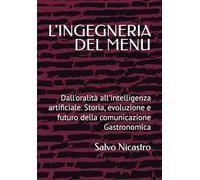 L'INGEGNERIA DEL MENU: Dall'oralità all'intelligenza artificiale. Storia, evoluzione e futuro della comunicazione Gastronomica