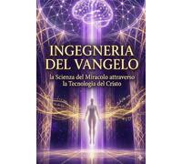 L'ingegneria del Vangelo: La Scienza del Miracolo attraverso la Tecnologia del Cristo