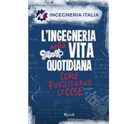 L'ingegneria nella vita quotidiana. Come funzionano le cose (Varia)