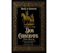 L'Ingegnoso idalgo Don Chisciotte Della Mancia Il classico intramontabile della letteratura mondiale Edizione integrale e annotata