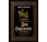 L'Ingegnoso idalgo Don Chisciotte Della Mancia Il classico intramontabile della letteratura mondiale Edizione integrale e annotata