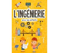L'Ingénierie pour les enfants: Découvre comment les ingénieurs imaginent et construisent le monde qui nous entoure. Des explications simples pour comprendre l'ingénierie en s'amusant.