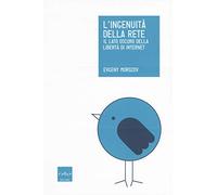 L'ingenuità della rete. Il lato oscuro della libertà di internet