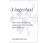 LINGERLUST: Your Guide to Spiritual Awakening, Inner Healing and Fulfillment